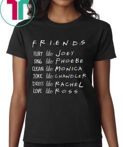 Friends Like Rachel Ross Joey Monica Chandler Phoebe Shirt