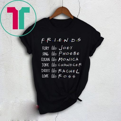 Friends Like Rachel Ross Joey Monica Chandler Phoebe Shirt