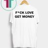 Fuck love get money shirt