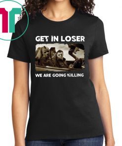Get In Loser Freddy Krueger Michael Myers Jason Voorhees Killers T-Shirt