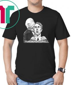 Gimme gimme ill give you my gun francis Shirt