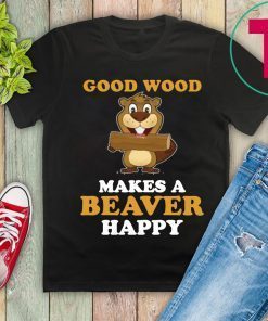 Good wood makes a beaver happy For T-Shirt