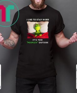 Grinch I like to stay in bed it’s too peopley outside shirt