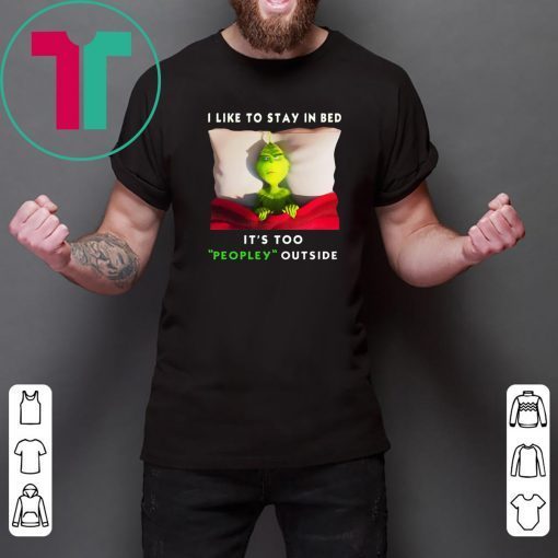 Grinch I like to stay in bed it’s too peopley outside shirt