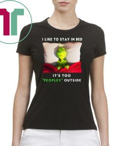 Grinch I like to stay in bed it’s too peopley outside shirt