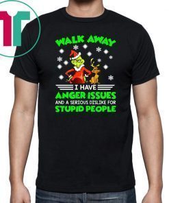 Grinch walk away I have anger issues and a serious dislike for stupid people shirt