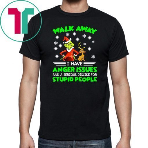 Grinch walk away I have anger issues and a serious dislike for stupid people shirt