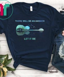 Guitar There will be an answer let it be Tee Shirt