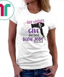 Hair stylists give the best blow jobs shirt