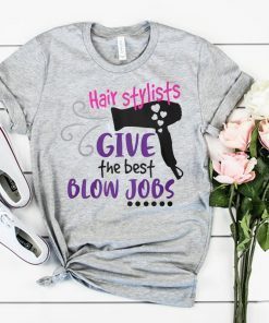 Hair stylists give the best blow jobs shirt