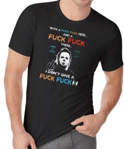 Halloween michael myers with a fuck fuck here and a fuck fuck there shirt2