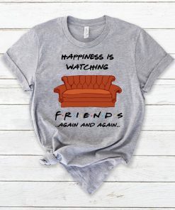 Happiness is watching friends tv show again and again shirt