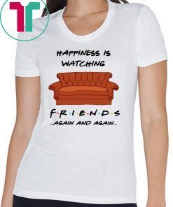 Happiness is watching friends tv show again and again shirt