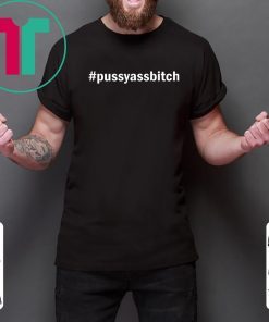 Hashtag pussy ass bitch shirt