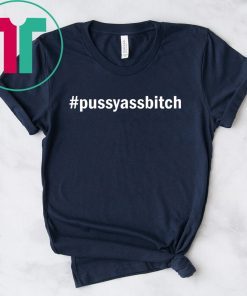 Hashtag pussy ass bitch shirt