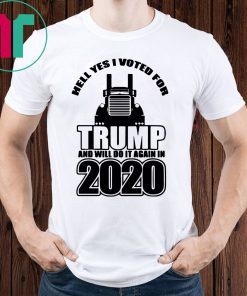 Hell Yes I Voted for Trump And Will Do It Again In 2020 Shirt