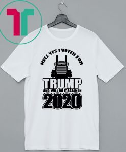 Hell Yes I Voted for Trump And Will Do It Again In 2020 Shirt