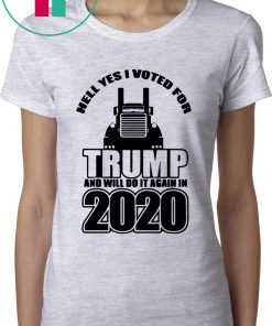 Hell Yes I Voted for Trump And Will Do It Again In 2020 Shirt