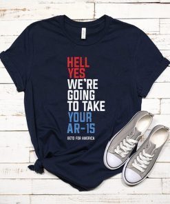 Hell Yes, We’re Going To Take Your AR-15 Beto Orourke T-Shirt