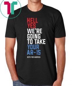 Hell Yes We’re Going To Take Your Ar-15 Shirt