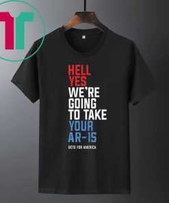 Hell Yes We’re Going To Take Your Ar-15 Shirt