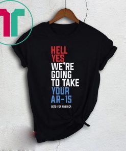 Beto Orourke Hell Yes We’re Going To Take Your Ar-15 Shirt