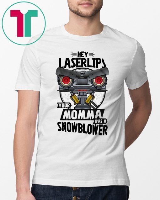 Hey laser lips your momma was a snowblower shirt