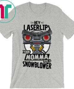 Hey laser lips your momma was a snowblower shirt