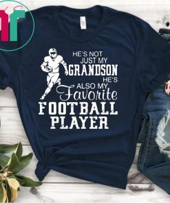 He’s not just my grandson he’s also my favorite football player Tee Shirt