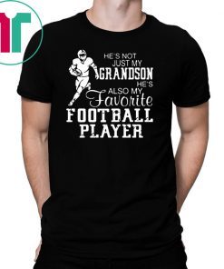 He’s not just my grandson he’s also my favorite football player Tee Shirt