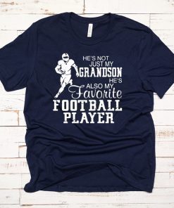 He’s not just my grandson he’s also my favorite football player shirt