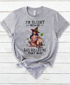 Hippie weed girl I'm blunt because God rolled me that way shirt