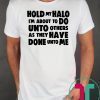 Hold my halo I'm about to do unto others as they have done unto me shirt
