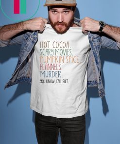 Hot cocoa scary movies pumpkin spice flannels murder you know fal shit shirt