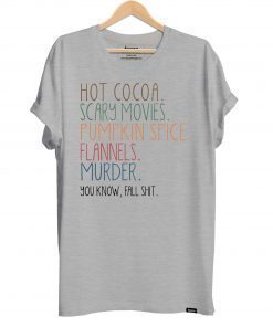 Hot cocoa scary movies pumpkin spice flannels murder you know fal shit shirt