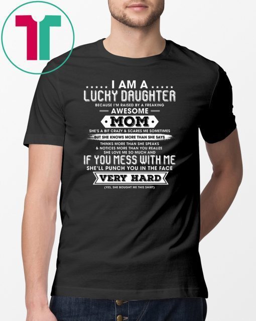 I Am A Lucky Daughter I'm Raised By A Freaking Awesome Mom T-shirt