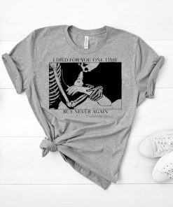 I Died For You One Time, But Never Again Tee Shirt