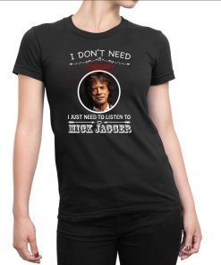I Don’t Need Therapy I Just Need To Listen To Mick Jagger Tee Shirt