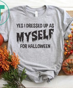 I Dressed Up As Myself For Halloween T Shirt