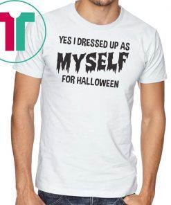 I Dressed Up As Myself For Halloween T Shirt