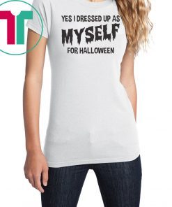 I Dressed Up As Myself For Halloween T Shirt