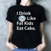 I Drink Busch Light Like Fat Kids Eat Cake Shirt