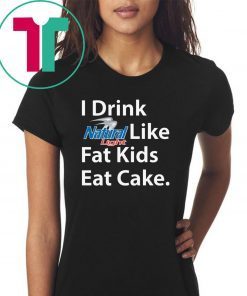 I Drink Natural Light Like Fat Kids Eat Cake Shirt