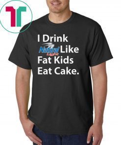 I Drink Natural Light Like Fat Kids Eat Cake Shirt