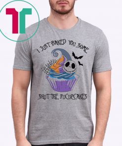 I Just Baked You Some Shut The Fucupcakes Jack Skellington Shirt