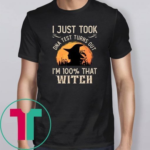 I Just Took A DNA Test Turns Out I'm 100 Percent That Witch Unisex T-Shirt