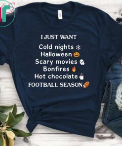 I Just Want Cold Nights Halloween Bon Fires Hot Chocolate Scary Movies T-shirts