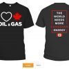 I Love Canada Oil And Gas The World Needs More Canadian Energy Shirt