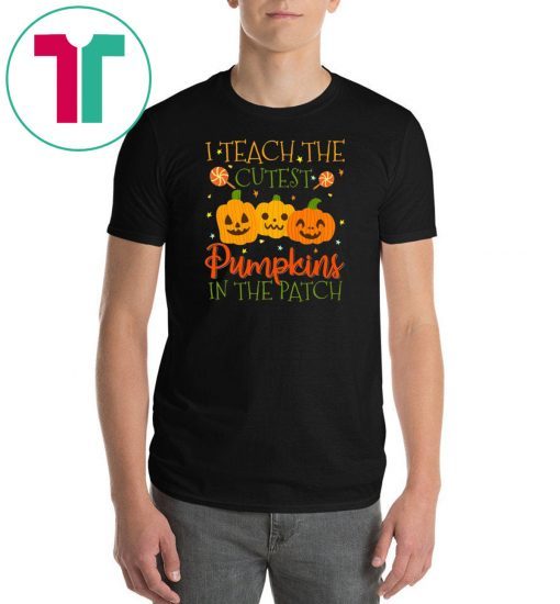 I Teach The Cutest Pumpkins In The Patch T-shirt