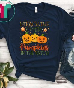 I Teach The Cutest Pumpkins In The Patch T-shirt